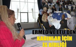 ERMED VE ETÜ KADINLAR İÇİN İŞ BİRLİĞİ YAPTI…