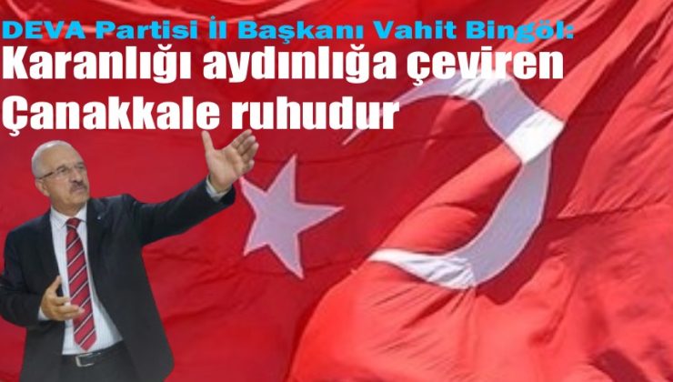 DEVA İl Başkanı Bingöl: Karanlığı aydınlığa çeviren Çanakkale ruhudur