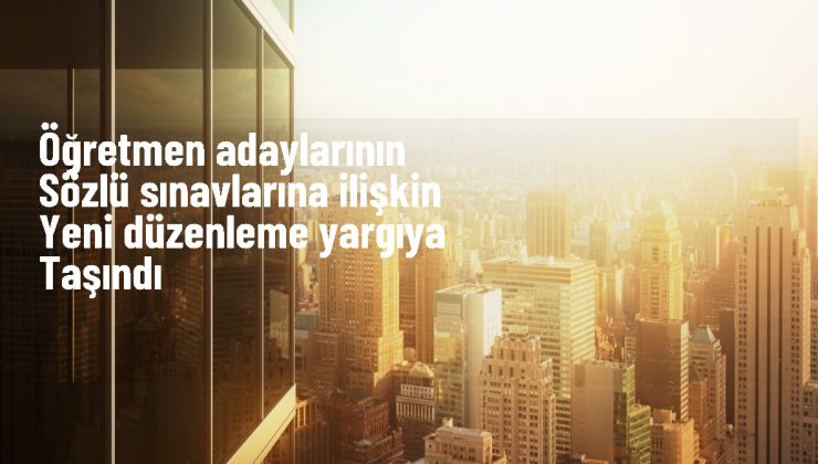 Türk Eğitim-Sen, sözleşmeli öğretmen istihdamında sözlü sınav uygulamasına ilişkin yeni düzenlemeyi Danıştay’a taşıdı