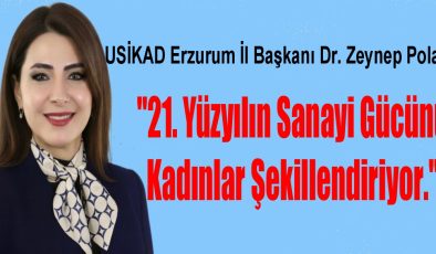 POLAT: “ 21. Yüzyılın Sanayi Gücünü Kadınlar Şekillendiriyor. “