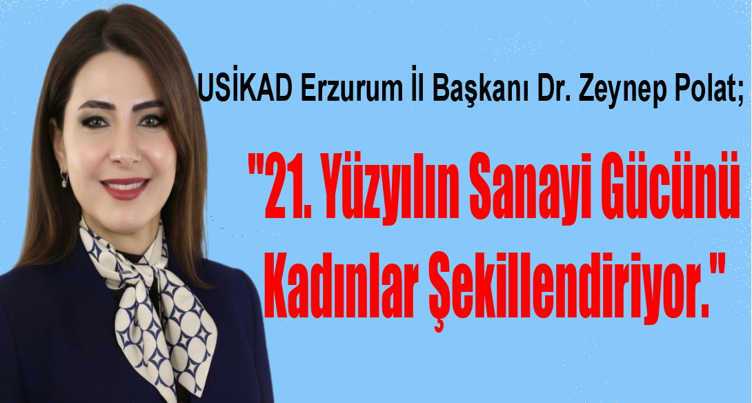 POLAT: “ 21. Yüzyılın Sanayi Gücünü Kadınlar Şekillendiriyor. “
