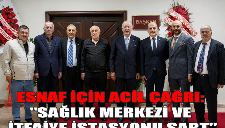 ÖĞDÜK’TEN ESNAF İÇİN ACİL ÇAĞRI: “SAĞLIK MERKEZİ VE İTFAİYE İSTASYONU ŞART”