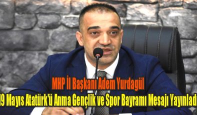MHP’li Yurdagül’den 19 Mayıs Atatürk’ü Anma, Gençlik ve Spor Bayramı Mesajı