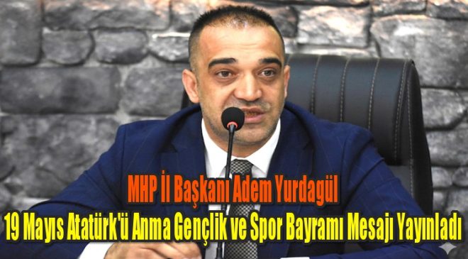 MHP’li Yurdagül’den 19 Mayıs Atatürk’ü Anma, Gençlik ve Spor Bayramı Mesajı