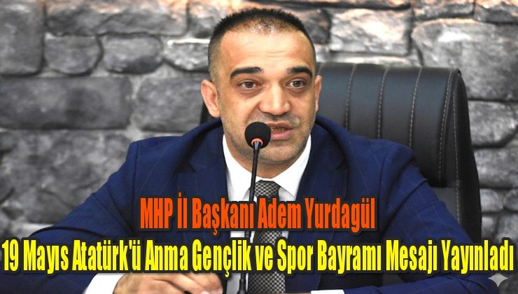 MHP’li Yurdagül’den 19 Mayıs Atatürk’ü Anma, Gençlik ve Spor Bayramı Mesajı