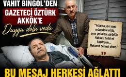 Vahit Bingöl’den gazeteci Öztürk Akkök’e duygu dolu veda