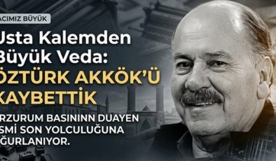 Erzurum Basınının Duayen İsmi Öztürk Akkök Hayatını Kaybetti