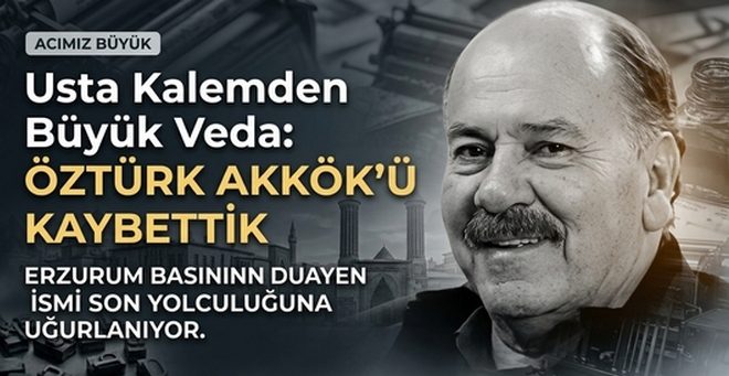 Erzurum Basınının Duayen İsmi Öztürk Akkök Hayatını Kaybetti