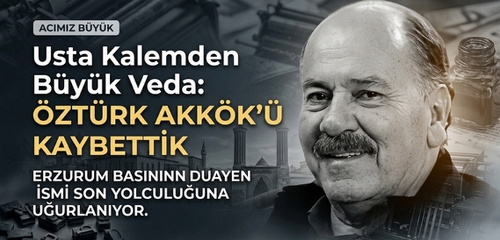 Erzurum Basınının Duayen İsmi Öztürk Akkök Hayatını Kaybetti