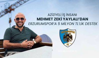 Mehmet Zeki Yaylalı’dan Erzurumspor’a 5 Milyon TL’lik Destek