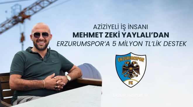 Mehmet Zeki Yaylalı’dan Erzurumspor’a 5 Milyon TL’lik Destek