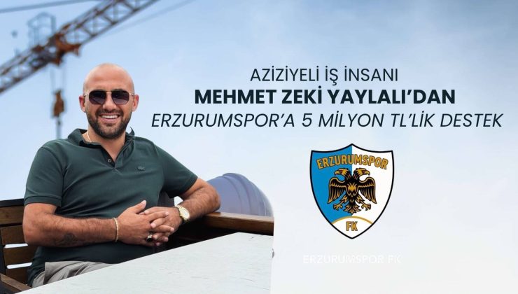 Mehmet Zeki Yaylalı’dan Erzurumspor’a 5 Milyon TL’lik Destek