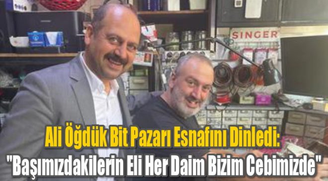 Ali Öğdük Bitpazarı Esnafını Dinledi: “Başımızdakilerin Eli Her Daim Bizim Cebimizde”