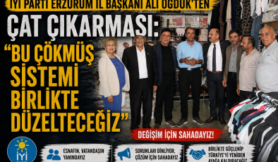 İYİ PARTİ ERZURUM İL BAŞKANI ALİ ÖĞDÜK’TEN ÇAT ÇIKARMASI: “BU ÇÖKMÜŞ SİSTEMİ BİRLİKTE DÜZELTECEĞİZ”
