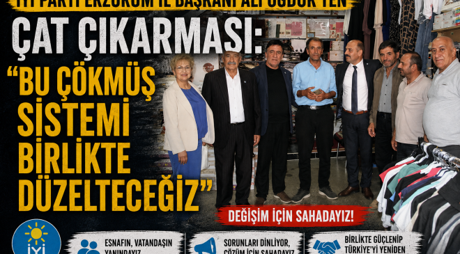İYİ PARTİ ERZURUM İL BAŞKANI ALİ ÖĞDÜK’TEN ÇAT ÇIKARMASI: “BU ÇÖKMÜŞ SİSTEMİ BİRLİKTE DÜZELTECEĞİZ”
