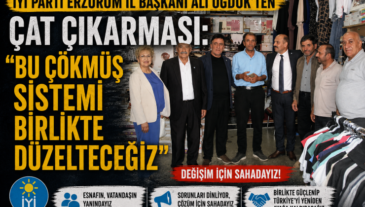 İYİ PARTİ ERZURUM İL BAŞKANI ALİ ÖĞDÜK’TEN ÇAT ÇIKARMASI: “BU ÇÖKMÜŞ SİSTEMİ BİRLİKTE DÜZELTECEĞİZ”