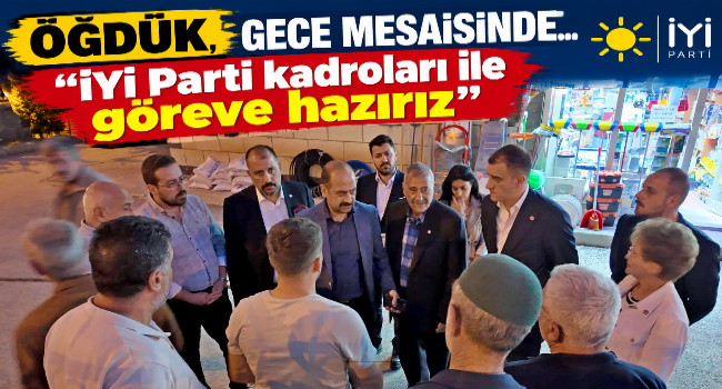 İL BAŞKANI ÖĞDÜK: GÖREVE HAZIRIZ