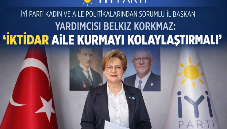 “İKTİDAR AİLE KURMAYI KOLAYLAŞTIRMALI”