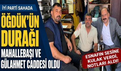 İL BAŞKANI ÖĞDÜK, GÜLAHMET CADDESİNDE ESNAFIN SESİNE KULAK VERDİ