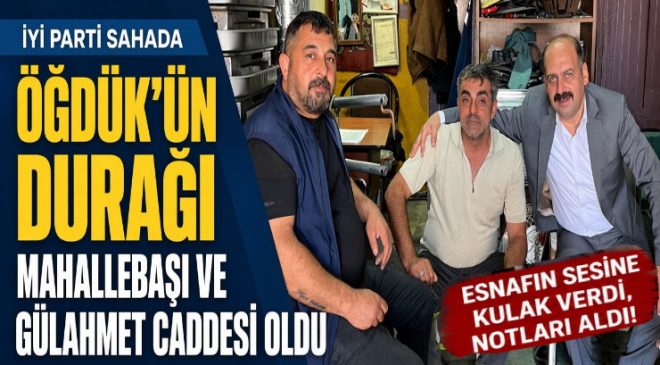 İL BAŞKANI ÖĞDÜK, GÜLAHMET CADDESİNDE ESNAFIN SESİNE KULAK VERDİ