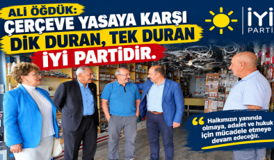 Ali Öğdük: Çerçeve yasaya karşı dik duran, tek duran İYİ Partidir.