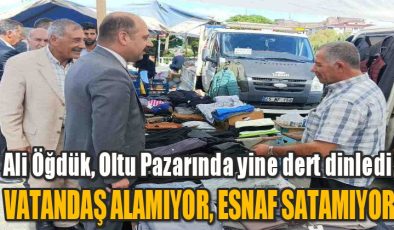 Ali Öğdük Oltu Pazarında yine dert dinledi: Esnaf satamıyor vatandaş alamıyor