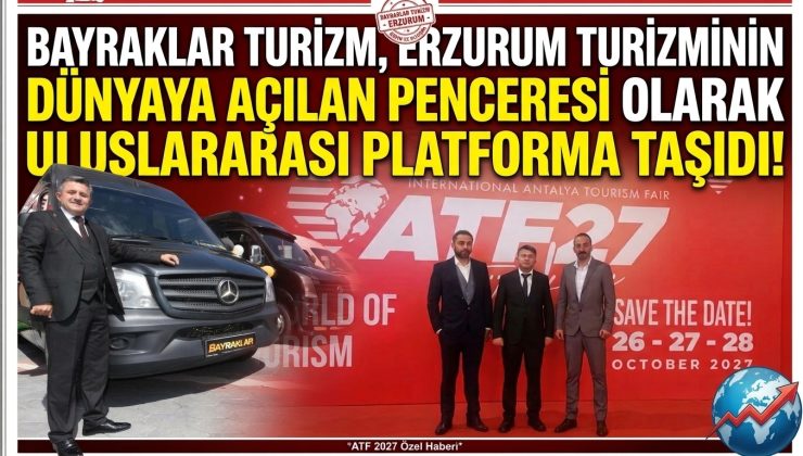 Erzurum Turizminin Dünyaya Açılan Penceresi Bayraklar Turizm ATF’de