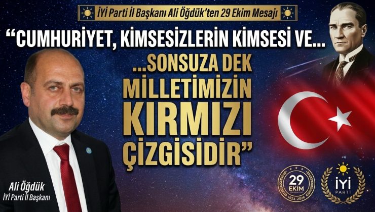 Başkan Öğdük: “Cumhuriyet, Kimsesizlerin Kimsesi ve Milletimizin Kırmızı Çizgisidir”