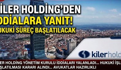Kiler Holding’den iddialara yanıt: Hukuki süreç başlatılacak