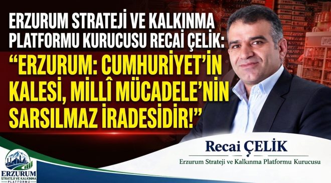 ERZURUM: CUMHURİYET’İN KALESİ, MİLLÎ MÜCADELE’NİN SARSILMAZ İRADESİDİR!