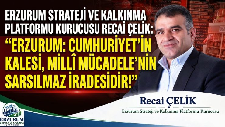 ERZURUM: CUMHURİYET’İN KALESİ, MİLLÎ MÜCADELE’NİN SARSILMAZ İRADESİDİR!