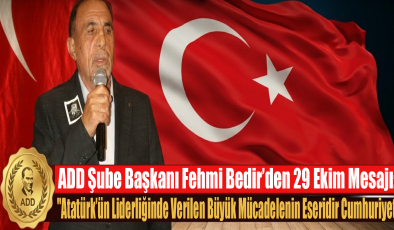 ADD Şube Başkanı Bedir: “Atatürk’ün Liderliğinde Verilen Büyük Mücadelenin Eseridir Cumhuriyet”